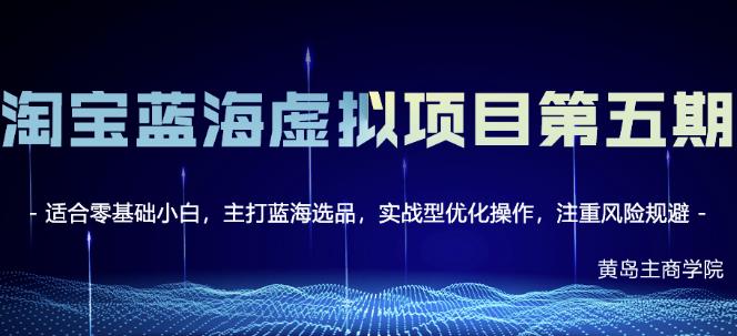 黄岛主淘宝虚拟无货源3.0 4.0 5.0，适合零基础小白，主打蓝海选品，实战型优化操作