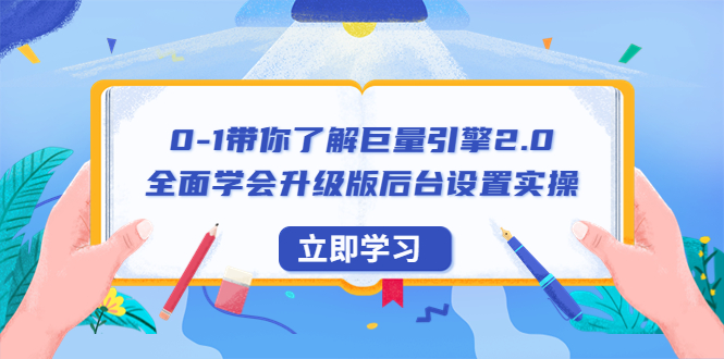 （6416期）0-1带你了解巨量引擎2.0：全面学会升级版后台设置实操（56节视频课）