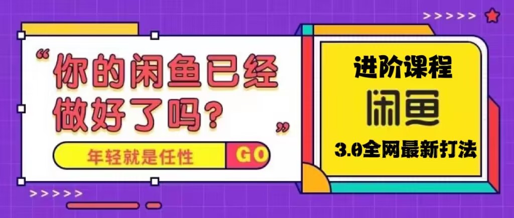 （5289期）火爆全网的咸鱼玩法进阶课程，单号日入1K的咸鱼进阶课程