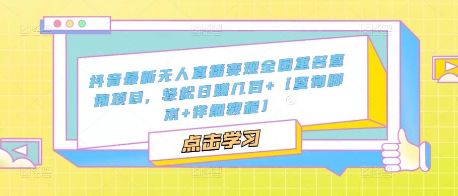 （5235期）抖音最新无人直播变现全国重名查询项目  日赚几百+【查询脚本+详细教程】