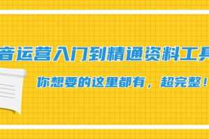 （4379期）抖音运营入门到精通资料工具包：你想要的这里都有，超完整！