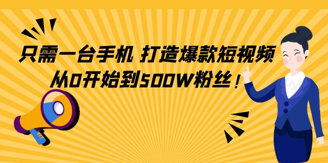 （4363期）只需一台手机，轻松打造爆款短视频，从0开始到500W粉丝！-搞钱情报局