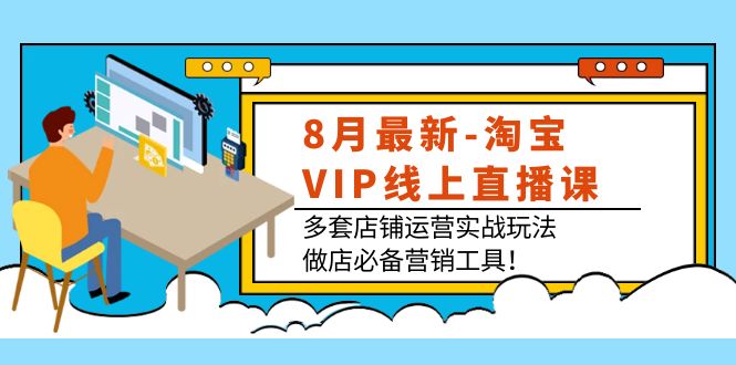 （3821期）8月最新-淘宝VIP线上直播课：多套店铺运营实战玩法，做店必备营销工具！