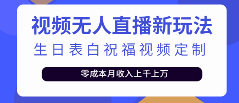 （3727期）短视频无人直播新玩法，生日表白祝福视频定制，一单利润10-20元【附模板】