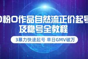 (3583期)0粉0作品自然流正价起号及稳号全教程:3暴力快速起号 单日GMV破万