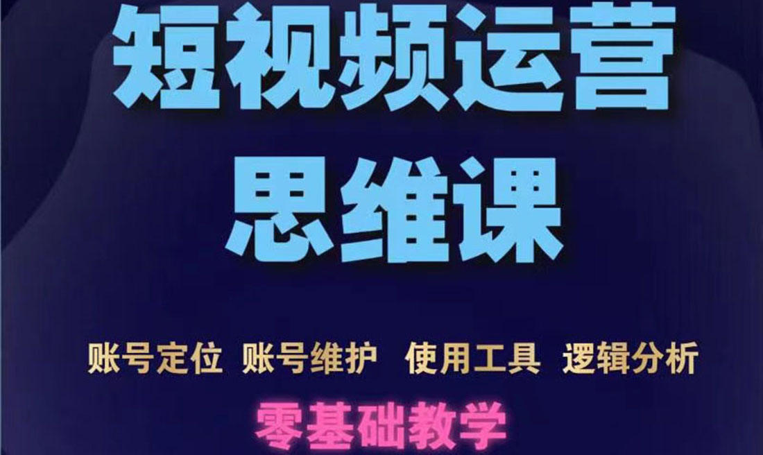 （3414期）短视频运营思维课：账号定位+账号维护+使用工具+逻辑分析（10节课）