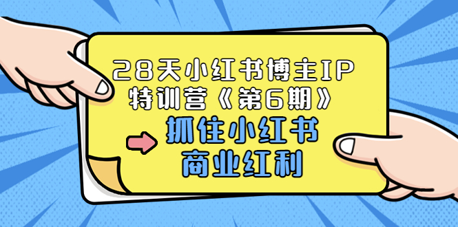 （3287期）28天小红书博主IP特训营《第6期》，抓住小红书商业红利 (价值1999)