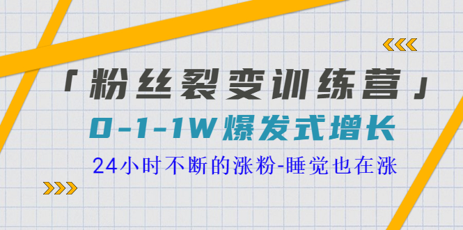 （3263期）「粉丝裂变训练营」0-1-1w爆发式增长，24小时不断的涨粉-睡觉也在涨-16节课