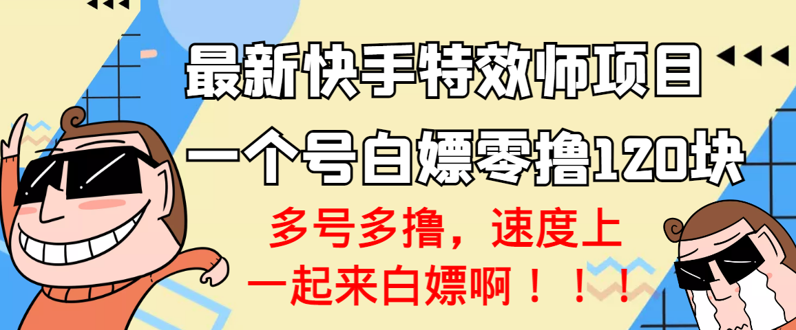 （3174期）【高端精品】最新快手特效师项目，一个号白嫖零撸120块，多号多撸