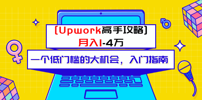 （3123期）某公众号付费内容 [Upwork高手攻略]月入1-4万 一个低门槛的大机会 入门指南