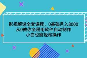（3086期）影视解说全套课程，0基础月入8000，从0教你全程用软件自动制作，有手就行