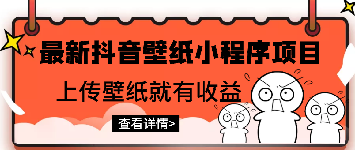 （2775期）最新抖音壁纸小程序项目，上传壁纸就有收益【躺赚收益】