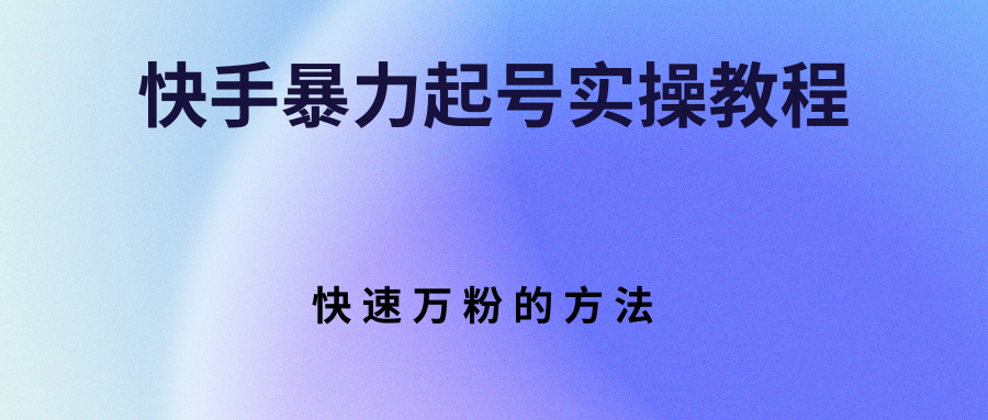 （2766期）快手暴力起号实操教程，快速万粉的方法