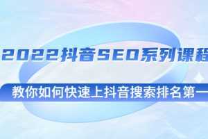 （2539期）2022抖音SEO系列课程，教你如何快速上抖音搜索排名第一