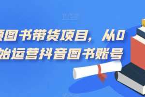 (7306期)短视频图书带货项目,从0到1开始运营抖音图书账号(10节课)