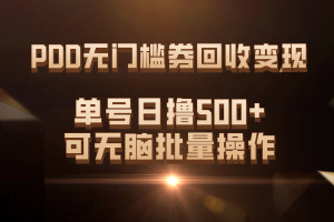 （7527期）PDD无门槛券回收变现，单号日撸500+，可无脑批量操作