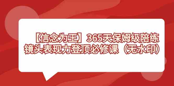 【信念 为王】365天-保姆级陪练，镜头表现力登顶必修课（无水印）_抖汇吧