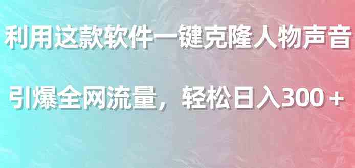 利用这款软件一键克隆人物声音，引爆全网流量，轻松日入300＋_抖汇吧