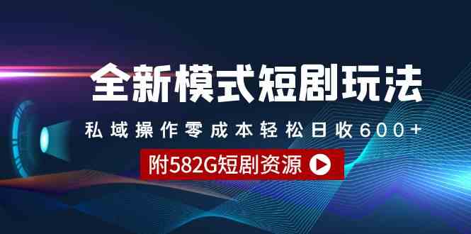 全新模式短剧玩法–私域操作零成本轻松日收600+（附582G短剧资源）_抖汇吧