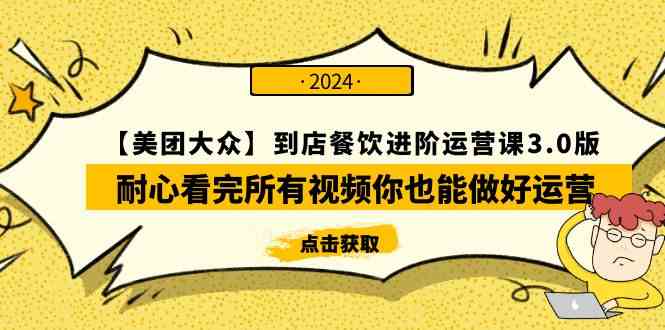 【美团-大众】到店餐饮 进阶运营课3.0版，耐心看完所有视频你也能做好运营_抖汇吧