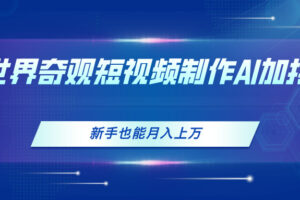 （11159期）世界奇观短视频制作，AI加持，新手也能月入上万
