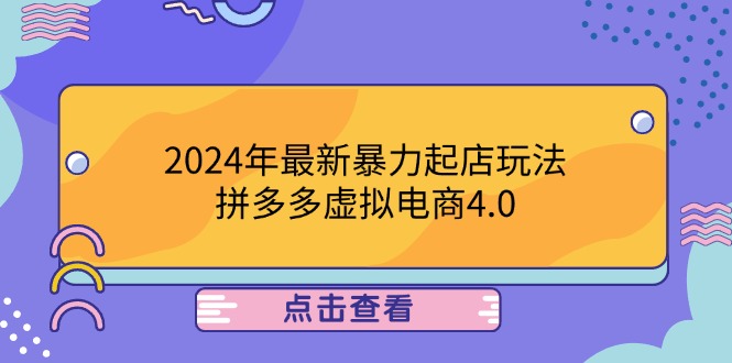 （12762期）2024年最新暴力起店玩法，拼多多虚拟电商4.0，24小时实现成交，单人可以..-云推网创项目库