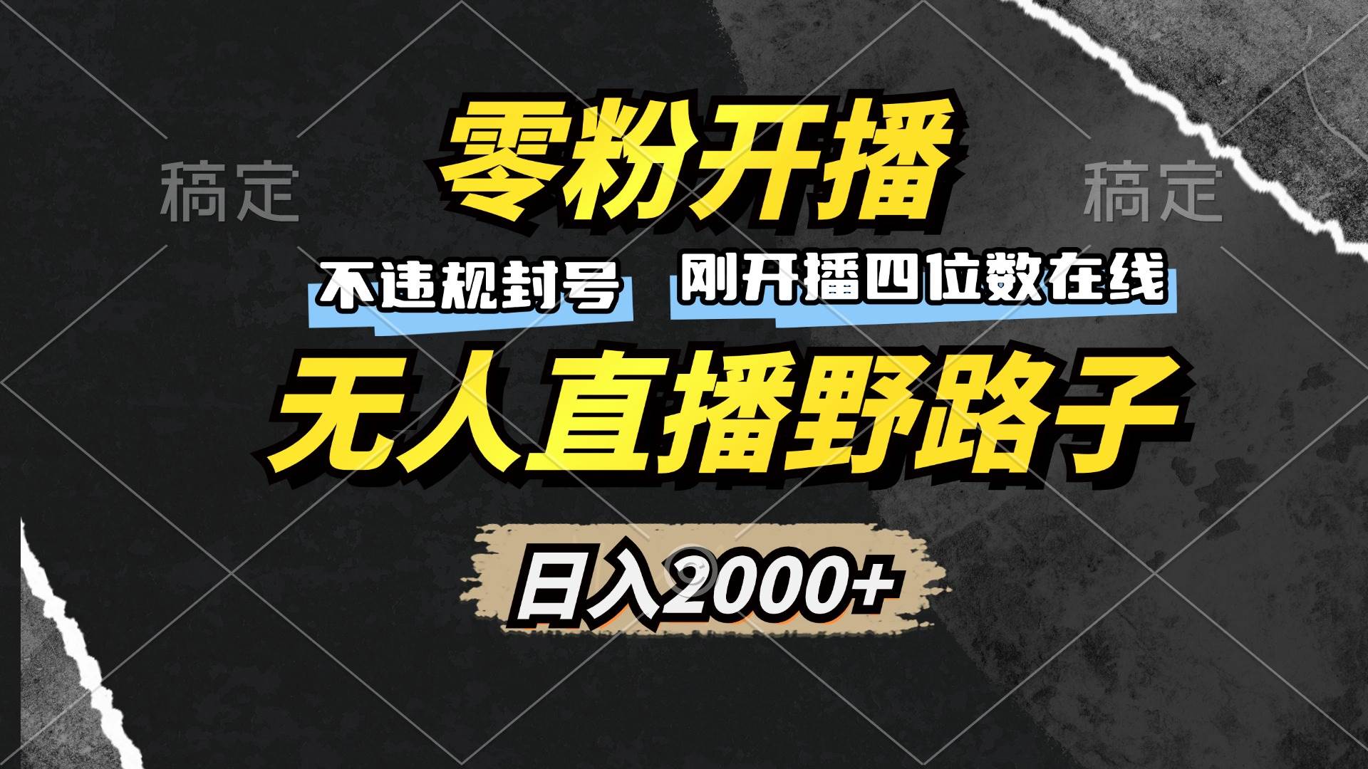 （13292期）零粉开播，无人直播野路子，日入2000+，不违规封号，躺赚收益！-云推网创项目库