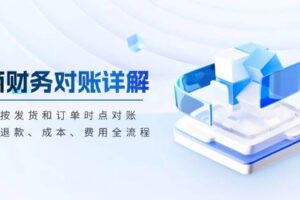 (13586期)电商财务对账详解,包括按发货和订单时点对账,收入、退款、成本、费用