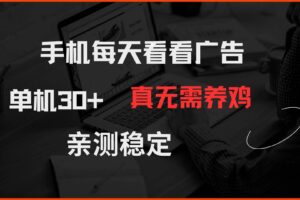 （14552期）手机每天看看广告 单机30+ 真无需养鸡 亲测稳定
