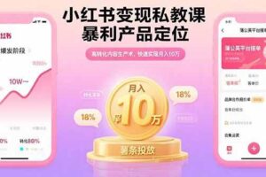 （15859期）小红书变现私教课，暴利产品定位，高转化内容生产术，快速实现月入10万