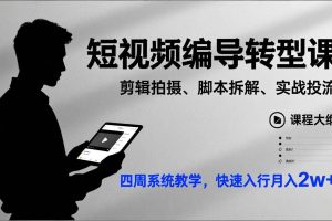 （17062期）短视频编导转型课，剪辑拍摄、脚本拆解、实战投流，四周系统教学，快速入行月入2w+