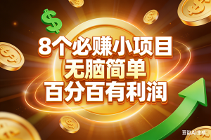(17178期)10个必赚小项目,无脑简单,百分百有利润,副业首选,日入200+