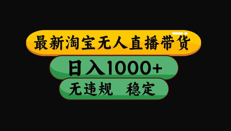 （17300期）淘宝【最新】无人直播，独家技术，日入2K+，无违规无封号，可矩阵，长期稳定