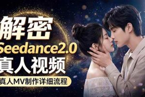（18289期）Seedance 2.0电影级真人 MV全流程拆解：提示词、运镜、粒子特效，手把手实操