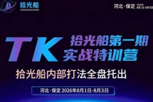 （19792期）拾光船TikTok美区带货实战特训营，首期不藏私，拾光船内部打法全盘托出，2026年8月线下课